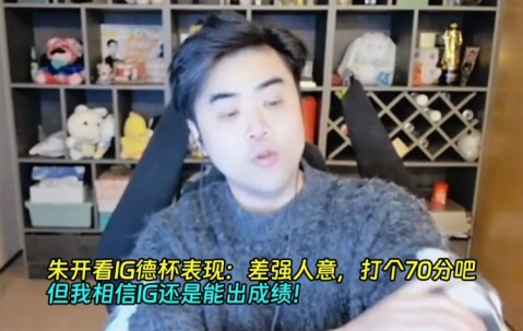 朱开看IG德杯表现：差强人意，打个70分吧！但我相信IG能出成绩！